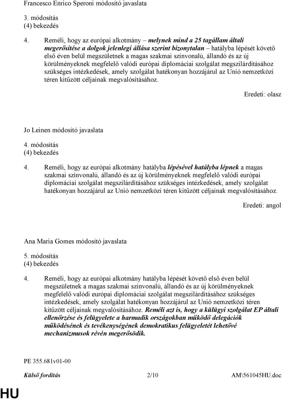 színvonalú, állandó és az új körülményeknek megfelelő valódi európai diplomáciai szolgálat megszilárdításához szükséges intézkedések, amely szolgálat hatékonyan hozzájárul az Unió nemzetközi téren