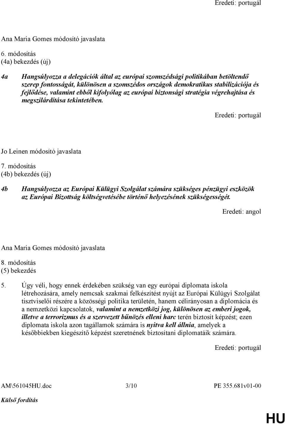 fejlődése, valamint ebből kifolyólag az európai biztonsági stratégia végrehajtása és megszilárdítása tekintetében. Jo Leinen módosító javaslata 7.