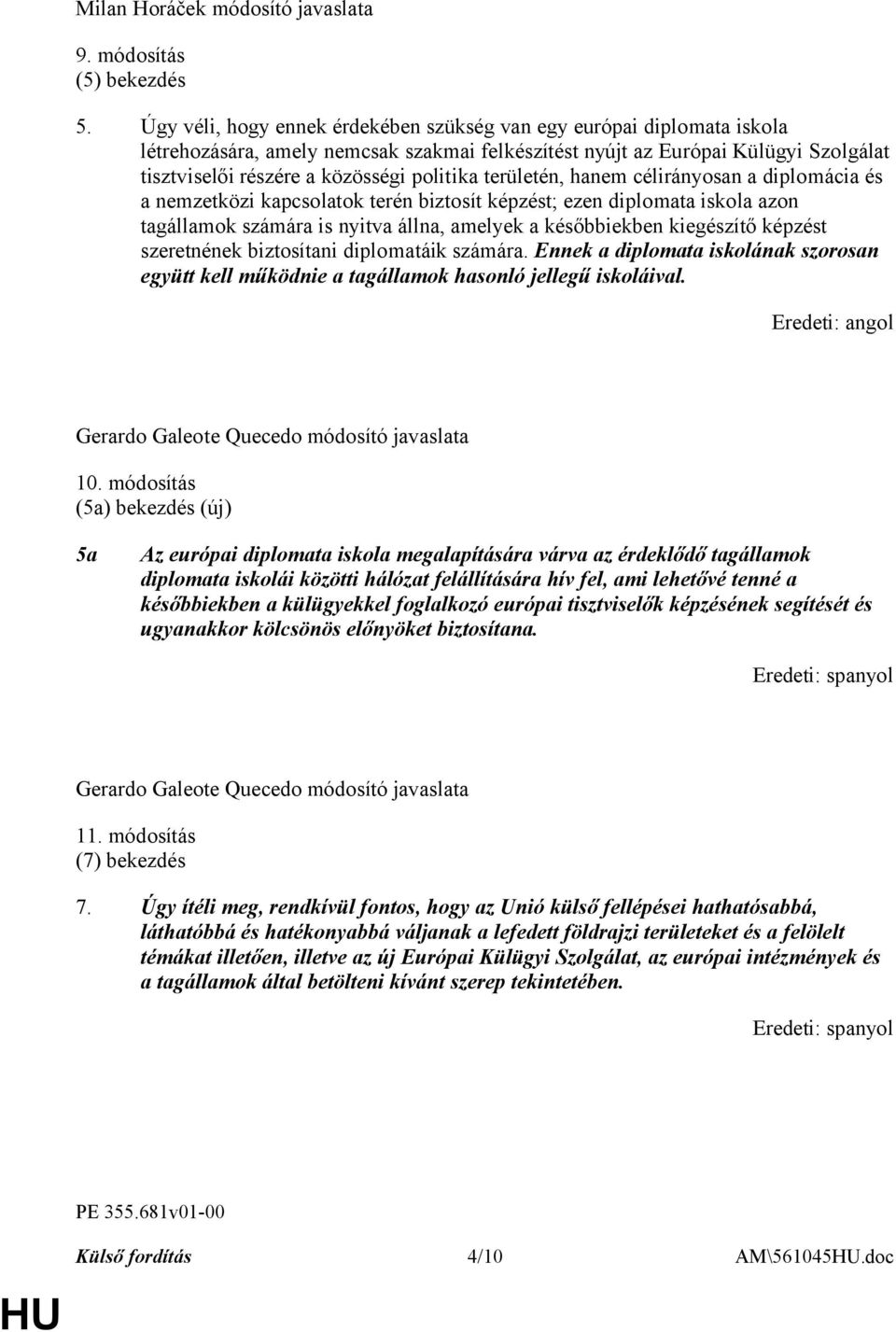 területén, hanem célirányosan a diplomácia és a nemzetközi kapcsolatok terén biztosít képzést; ezen diplomata iskola azon tagállamok számára is nyitva állna, amelyek a későbbiekben kiegészítő képzést