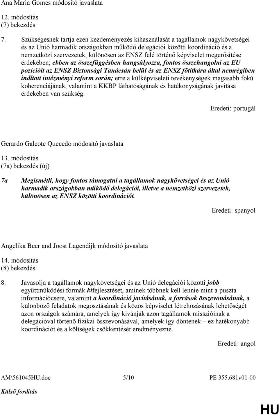 felé történő képviselet megerősítése érdekében; ebben az összefüggésben hangsúlyozza, fontos összehangolni az EU pozícióit az ENSZ Biztonsági Tanácsán belül és az ENSZ főtitkára által nemrégiben