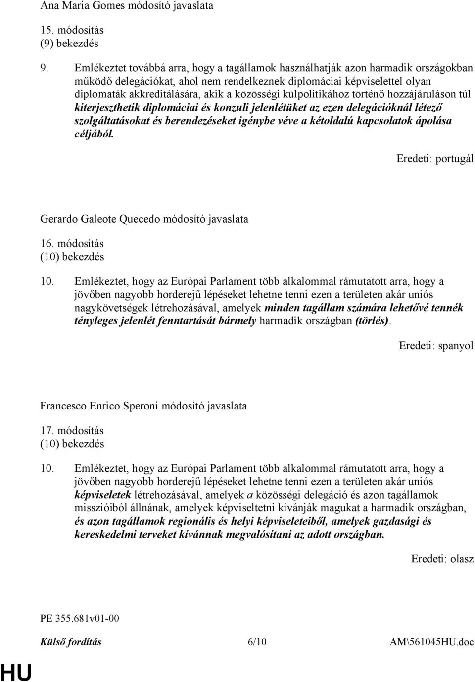 közösségi külpolitikához történő hozzájáruláson túl kiterjeszthetik diplomáciai és konzuli jelenlétüket az ezen delegációknál létező szolgáltatásokat és berendezéseket igénybe véve a kétoldalú