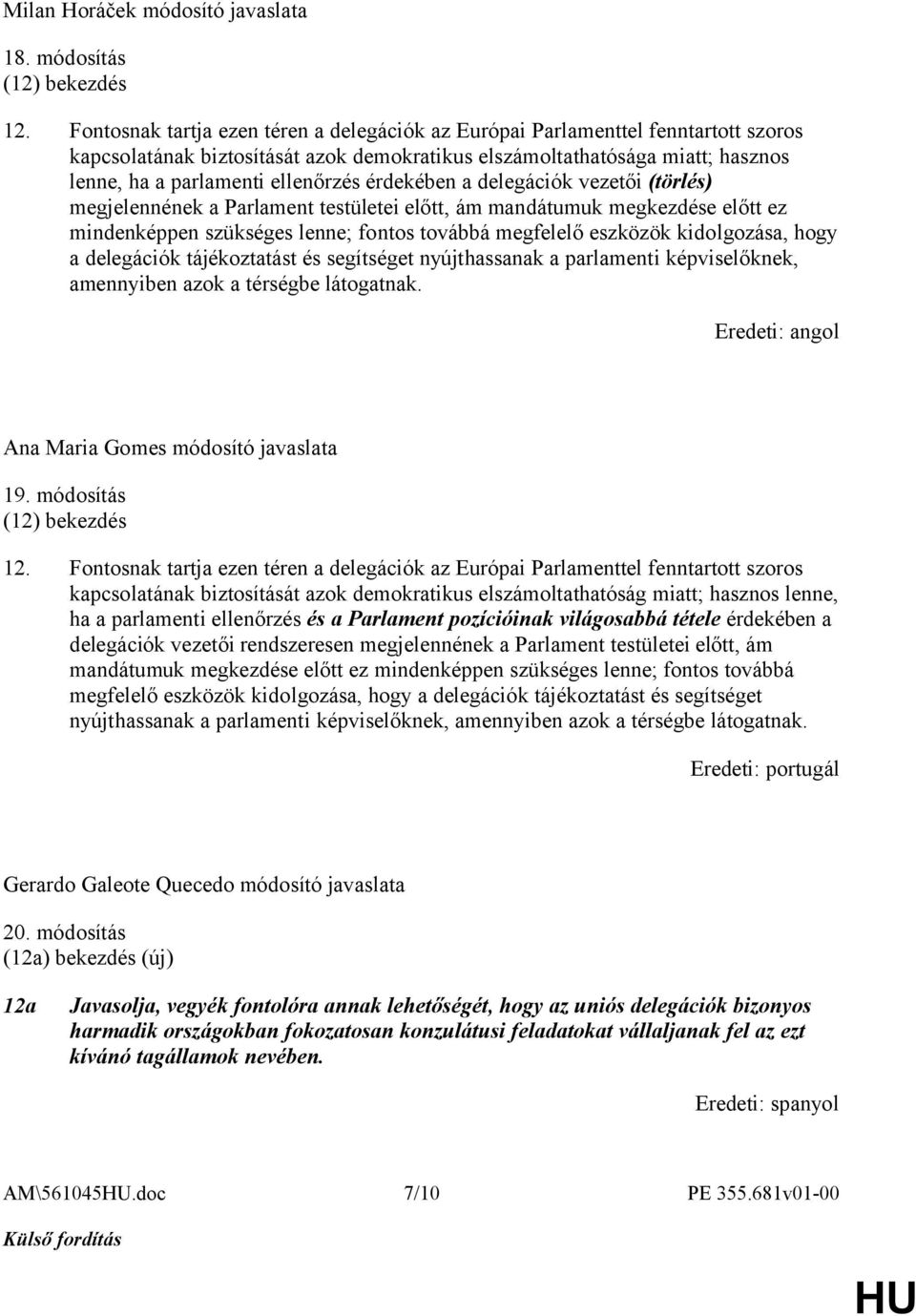 érdekében a delegációk vezetői (törlés) megjelennének a Parlament testületei előtt, ám mandátumuk megkezdése előtt ez mindenképpen szükséges lenne; fontos továbbá megfelelő eszközök kidolgozása, hogy