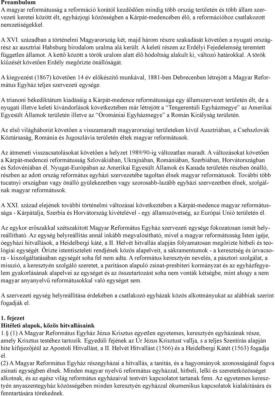 században a történelmi Magyarország két, majd három részre szakadását követően a nyugati országrész az ausztriai Habsburg birodalom uralma alá került.