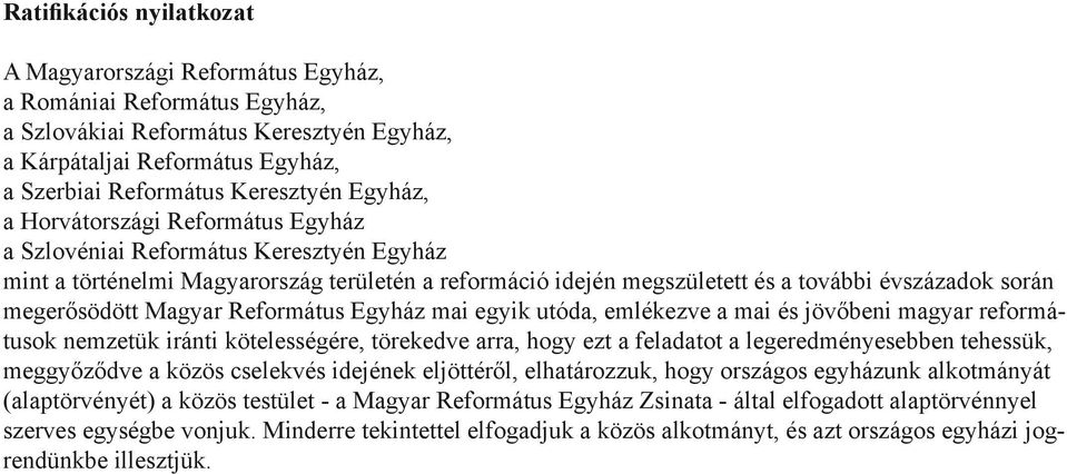 megerősödött Magyar Református Egyház mai egyik utóda, emlékezve a mai és jövőbeni magyar reformátusok nemzetük iránti kötelességére, törekedve arra, hogy ezt a feladatot a legeredményesebben