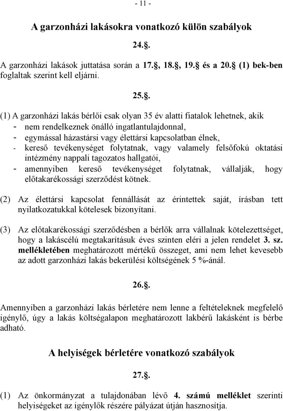 tevékenységet folytatnak, vagy valamely felsőfokú oktatási intézmény nappali tagozatos hallgatói, - amennyiben kereső tevékenységet folytatnak, vállalják, hogy előtakarékossági szerződést kötnek.