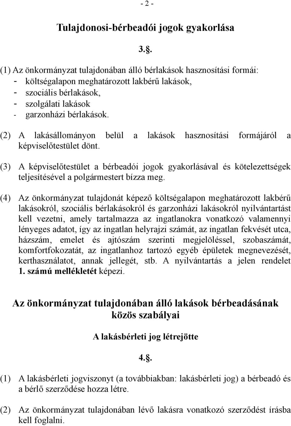 (2) A lakásállományon belül a lakások hasznosítási formájáról a képviselőtestület dönt.