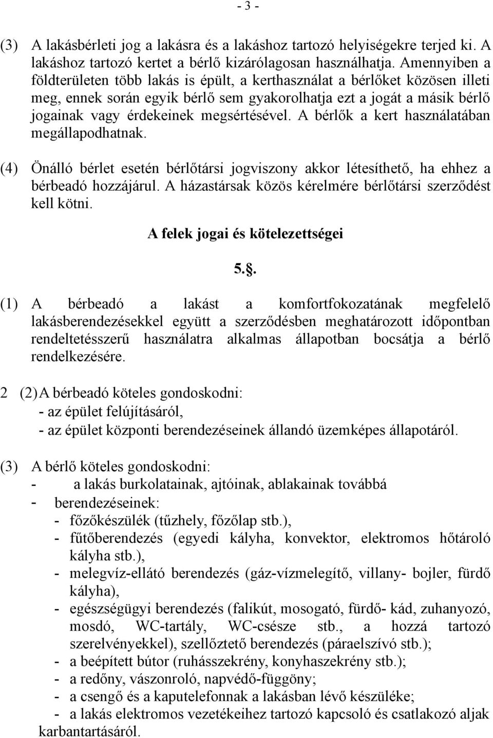 megsértésével. A bérlők a kert használatában megállapodhatnak. (4) Önálló bérlet esetén bérlőtársi jogviszony akkor létesíthető, ha ehhez a bérbeadó hozzájárul.