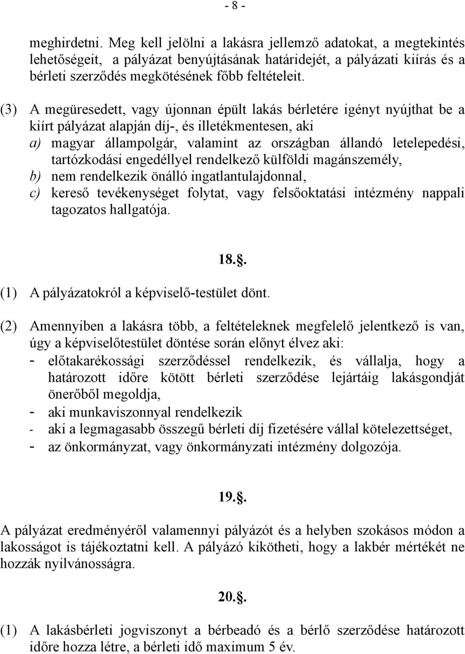 (3) A megüresedett, vagy újonnan épült lakás bérletére igényt nyújthat be a kiírt pályázat alapján díj-, és illetékmentesen, aki a) magyar állampolgár, valamint az országban állandó letelepedési,