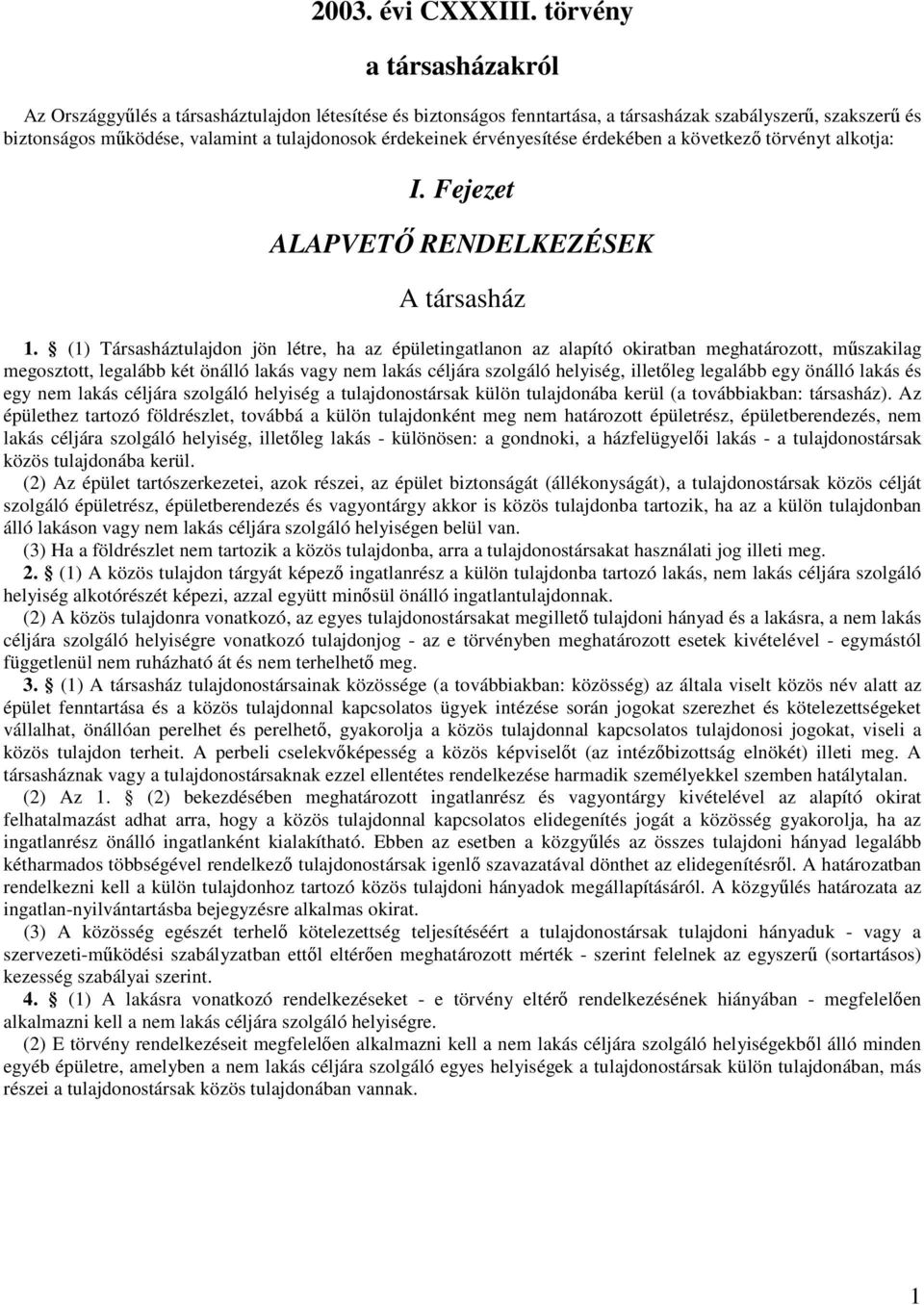 érvényesítése érdekében a következı törvényt alkotja: I. Fejezet ALAPVETİ RENDELKEZÉSEK A társasház 1.