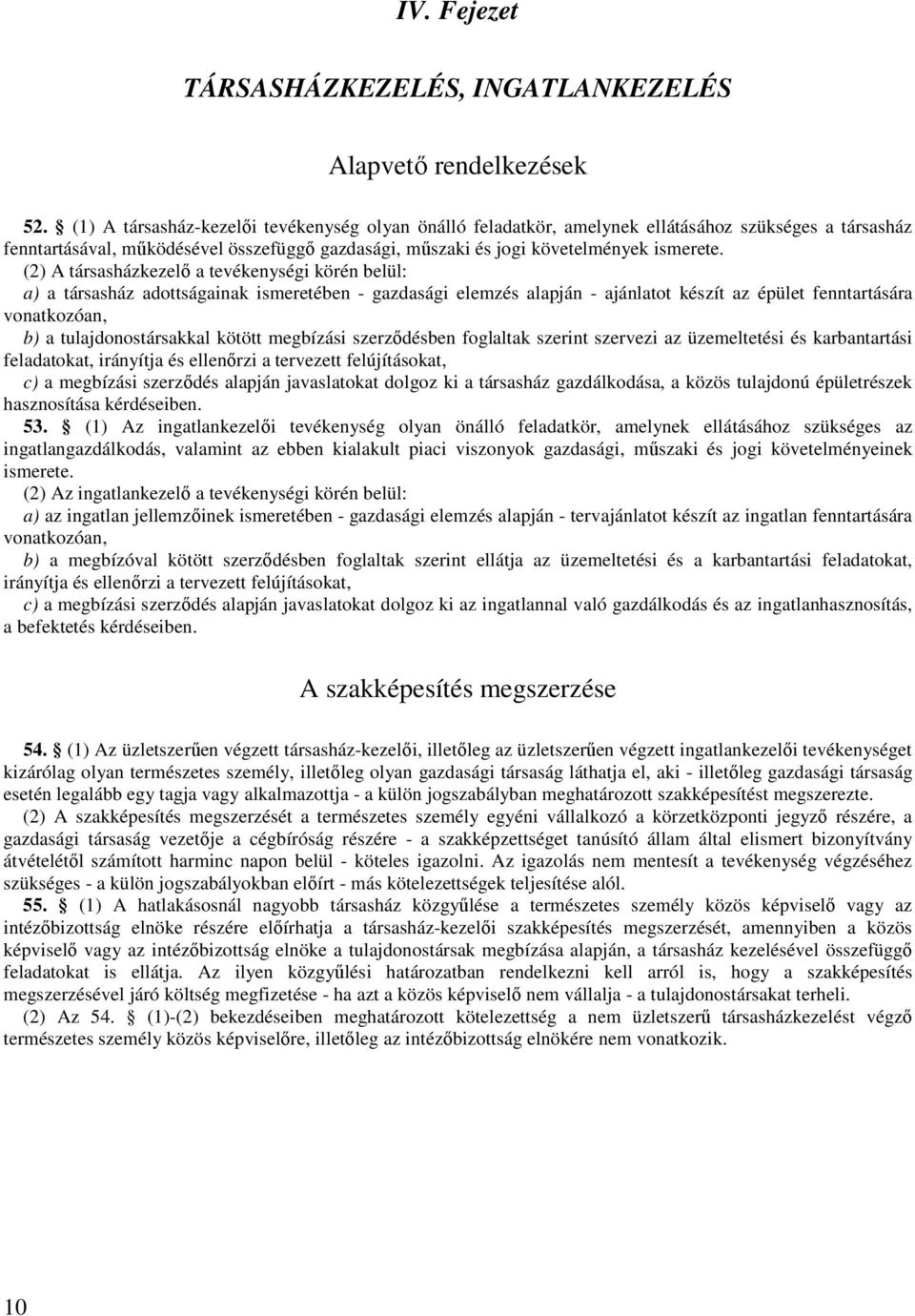 (2) A társasházkezelı a tevékenységi körén belül: a) a társasház adottságainak ismeretében - gazdasági elemzés alapján - ajánlatot készít az épület fenntartására vonatkozóan, b) a tulajdonostársakkal