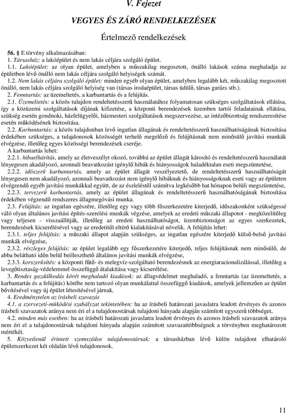 1. Lakóépület: az olyan épület, amelyben a mőszakilag megosztott, önálló lakások száma meghaladja az épületben lévı önálló nem lakás céljára szolgáló helyiségek számát. 1.2.