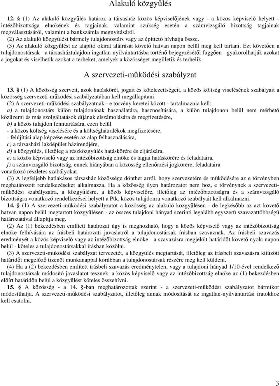 tagjainak megválasztásáról, valamint a bankszámla megnyitásáról. (2) Az alakuló közgyőlést bármely tulajdonostárs vagy az építtetı hívhatja össze.