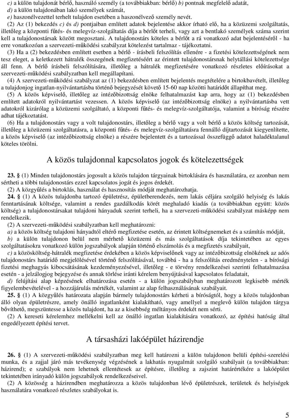 (2) Az (1) bekezdés c) és d) pontjaiban említett adatok bejelentése akkor írható elı, ha a közüzemi szolgáltatás, illetıleg a központi főtés- és melegvíz-szolgáltatás díja a bérlıt terheli, vagy azt