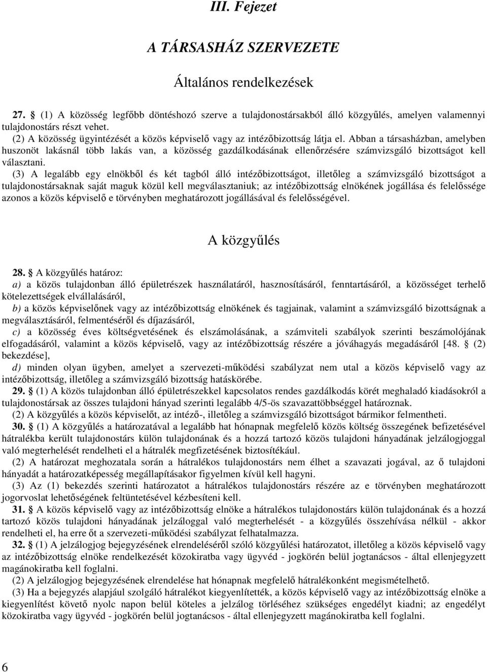 Abban a társasházban, amelyben huszonöt lakásnál több lakás van, a közösség gazdálkodásának ellenırzésére számvizsgáló bizottságot kell választani.