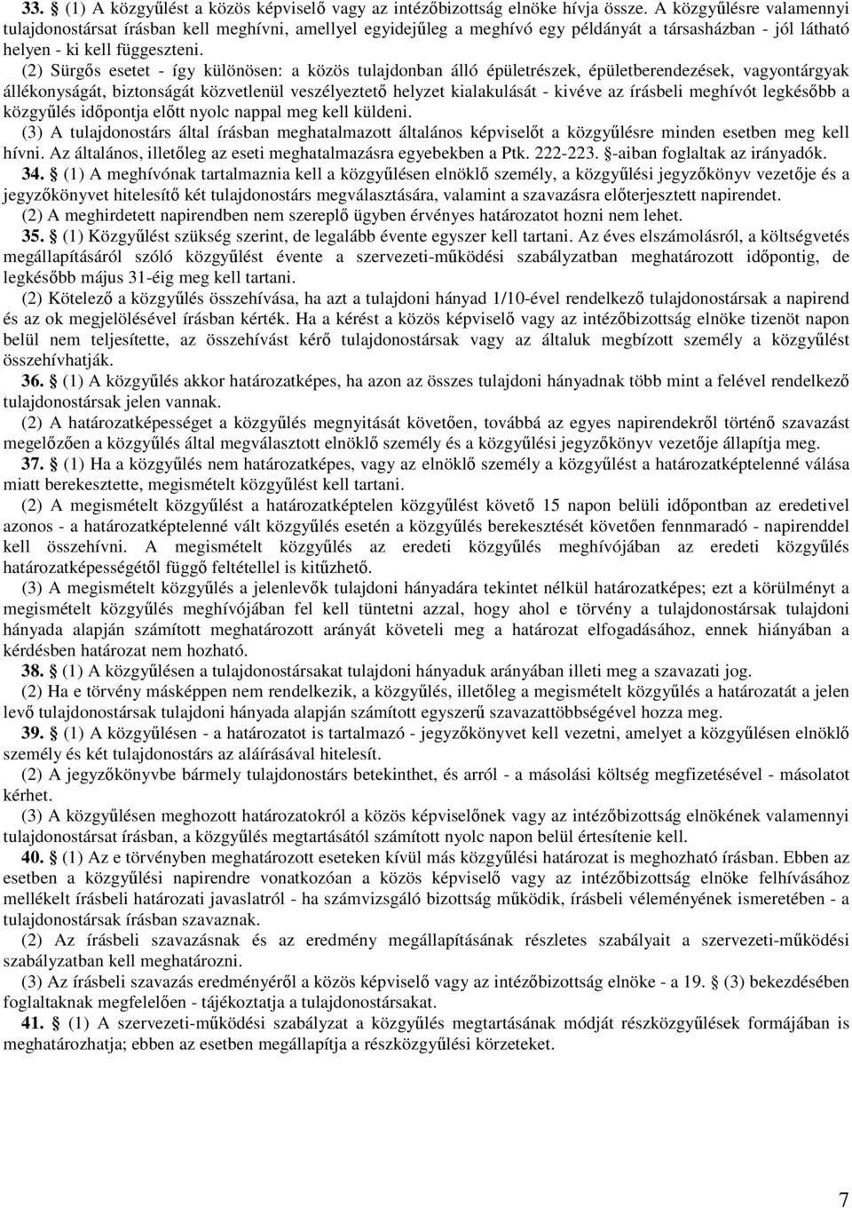 (2) Sürgıs esetet - így különösen: a közös tulajdonban álló épületrészek, épületberendezések, vagyontárgyak állékonyságát, biztonságát közvetlenül veszélyeztetı helyzet kialakulását - kivéve az