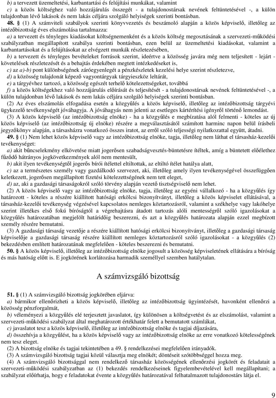 (1) A számviteli szabályok szerinti könyvvezetés és beszámoló alapján a közös képviselı, illetıleg az intézıbizottság éves elszámolása tartalmazza: a) a tervezett és tényleges kiadásokat