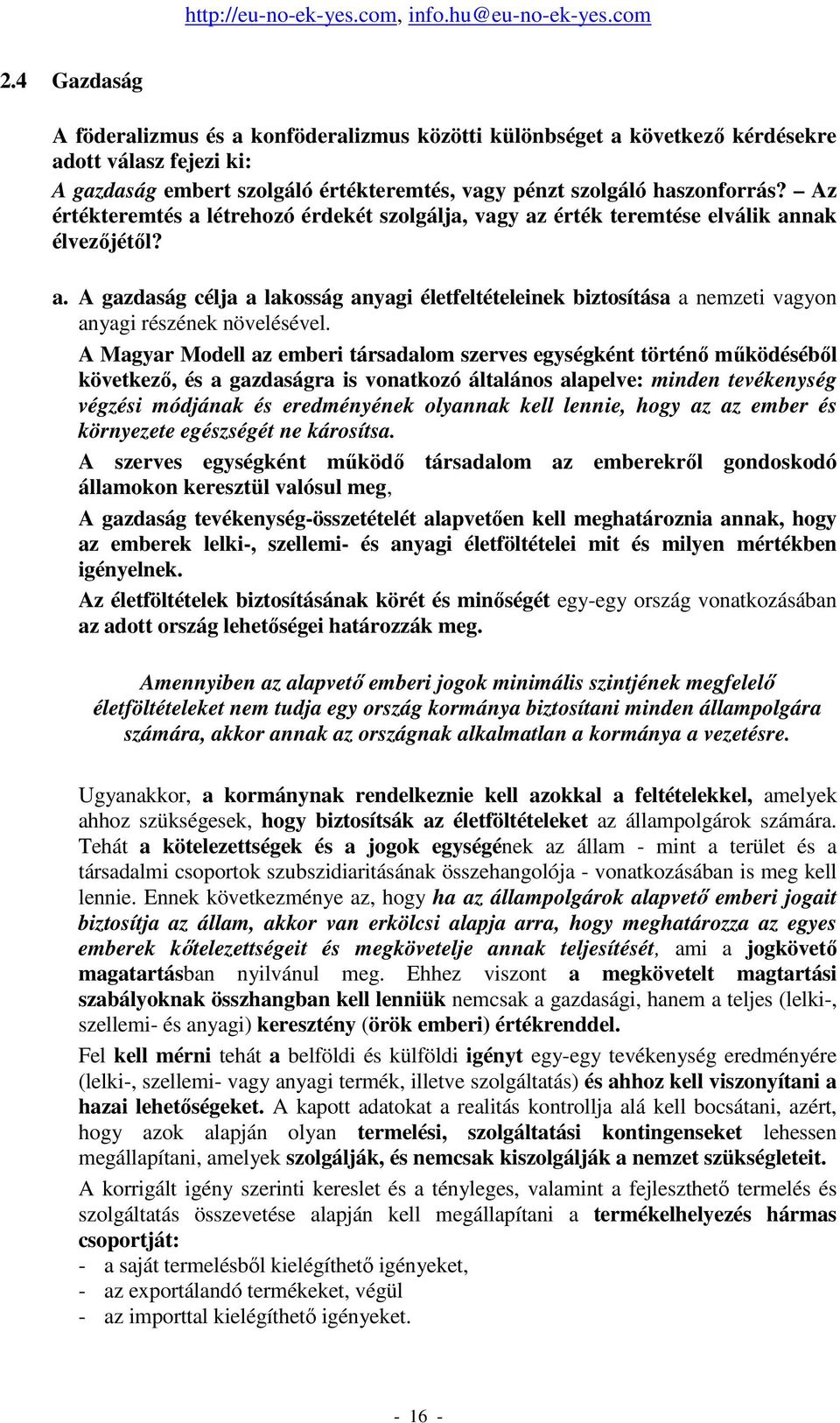 A Magyar Modell az emberi társadalom szerves egységként történı mőködésébıl következı, és a gazdaságra is vonatkozó általános alapelve: minden tevékenység végzési módjának és eredményének olyannak