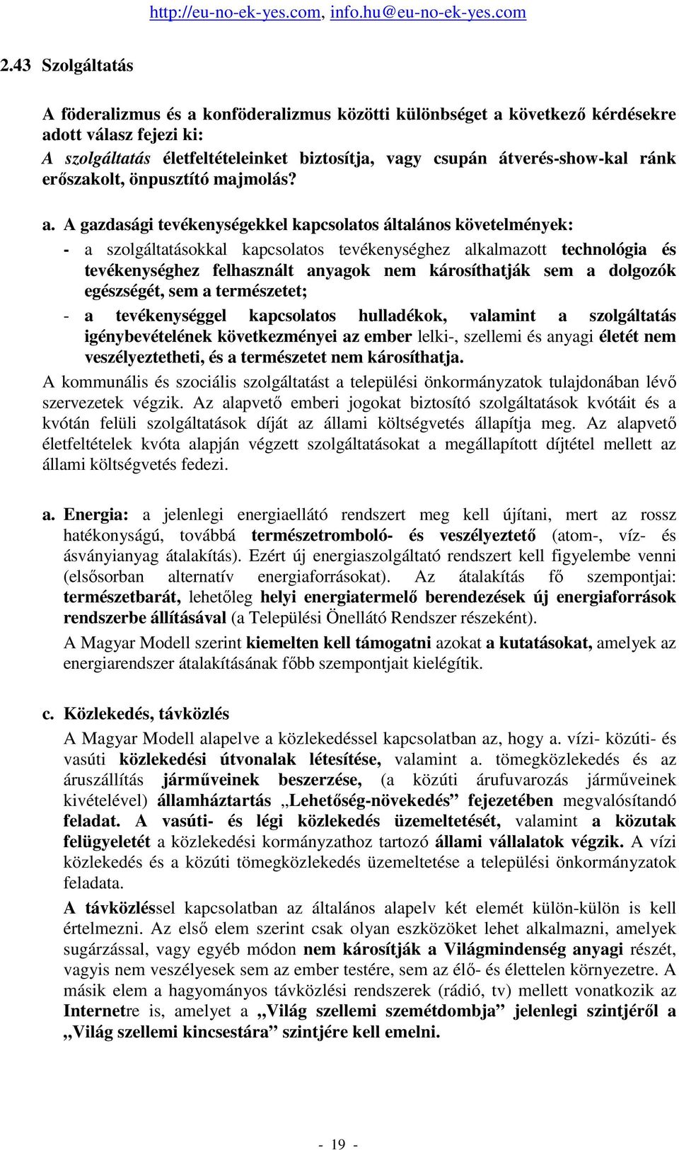 A gazdasági tevékenységekkel kapcsolatos általános követelmények: - a szolgáltatásokkal kapcsolatos tevékenységhez alkalmazott technológia és tevékenységhez felhasznált anyagok nem károsíthatják sem