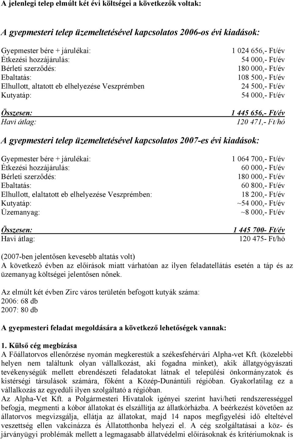 445 656,- Ft/év 120 471,- Ft/hó A gyepmesteri telep üzemeltetésével kapcsolatos 2007-es évi kiadások: Gyepmester bére + járulékai: Étkezési hozzájárulás: Bérleti szerződés: Ebaltatás: Elhullott,