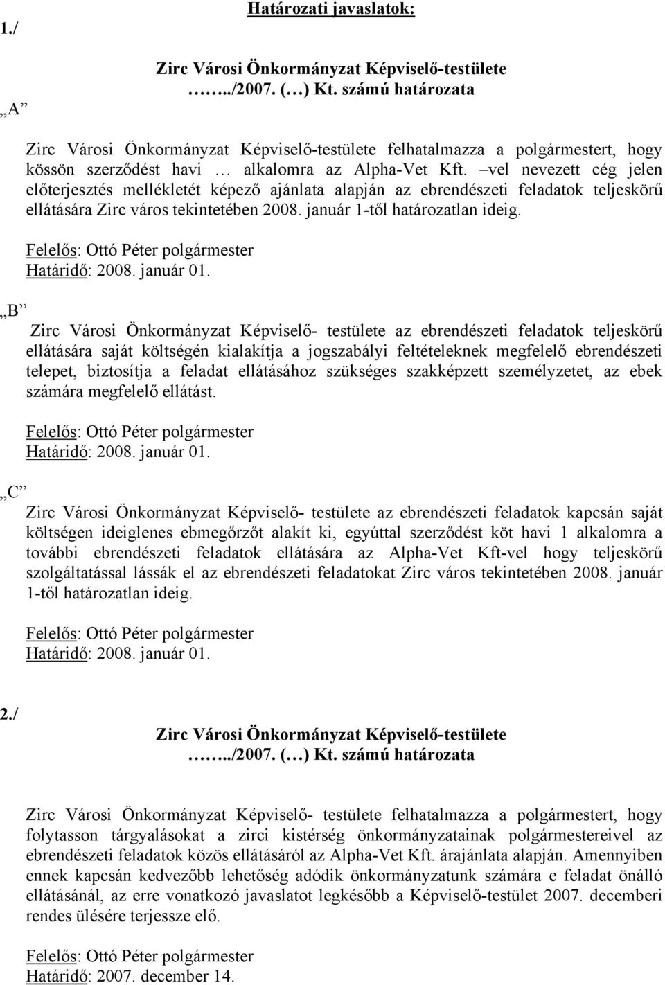 vel nevezett cég jelen előterjesztés mellékletét képező ajánlata alapján az ebrendészeti feladatok teljeskörű ellátására Zirc város tekintetében 2008. január 1-től határozatlan ideig.