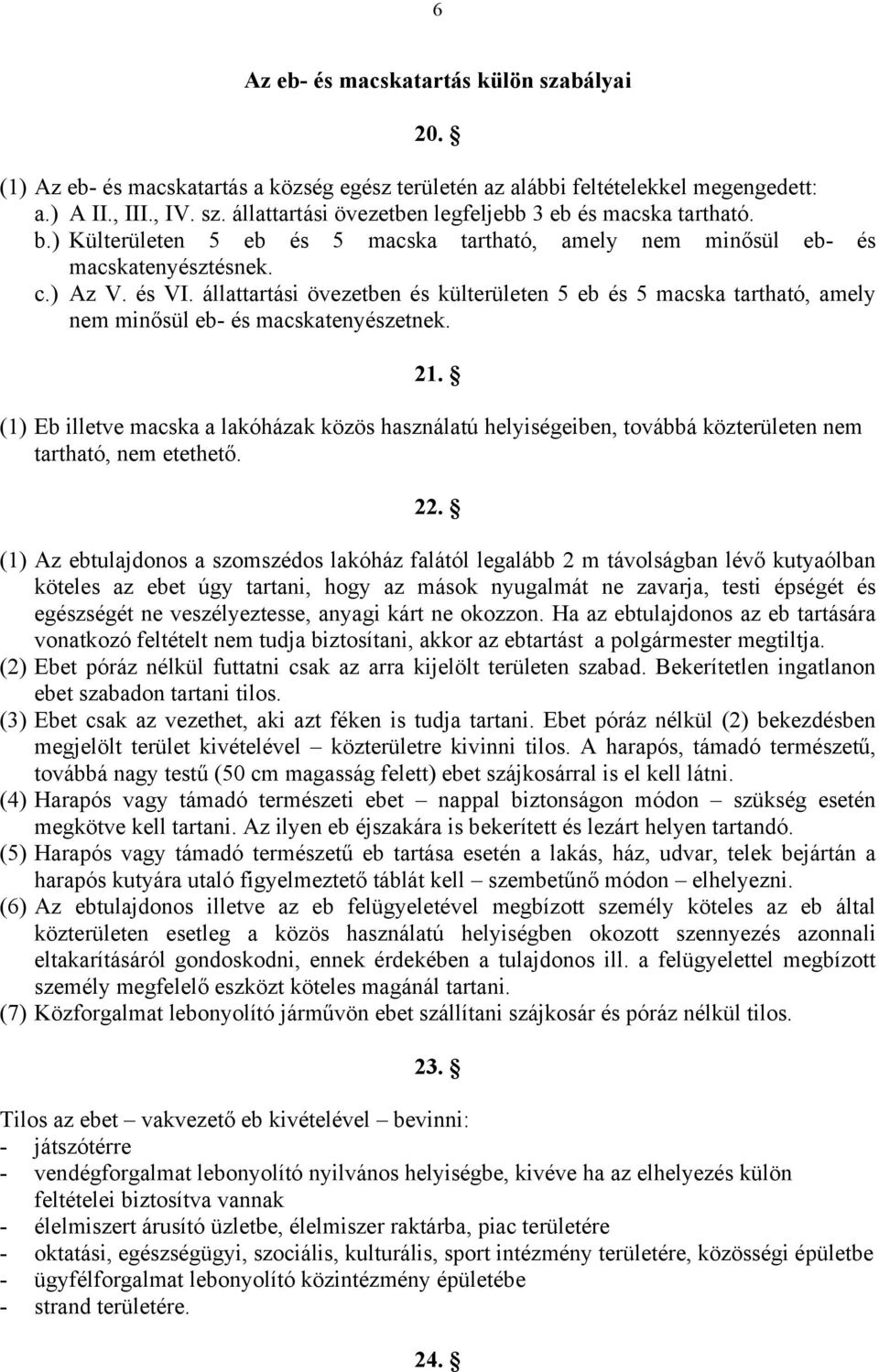 állattartási övezetben és külterületen 5 eb és 5 macska tartható, amely nem minősül eb- és macskatenyészetnek. 21.