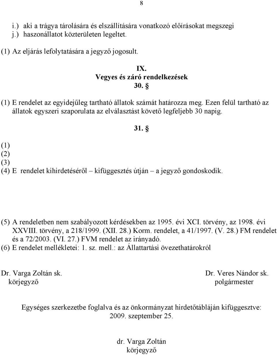 31. (1) (2) (3) (4) E rendelet kihirdetéséről kifüggesztés útján a jegyző gondoskodik. (5) A rendeletben nem szabályozott kérdésekben az 1995. évi XCI. törvény, az 1998. évi XXVIII.