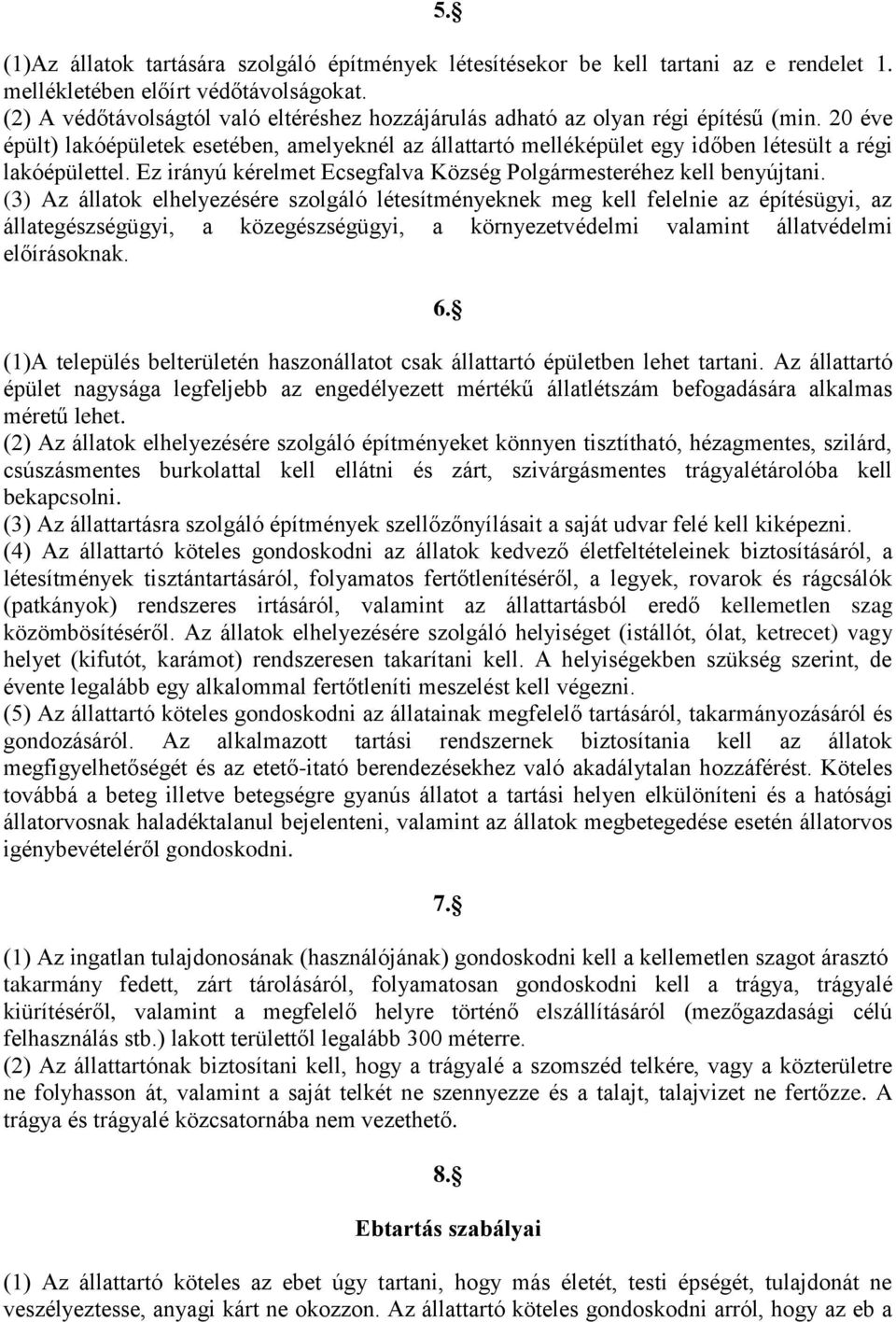 20 éve épült) lakóépületek esetében, amelyeknél az állattartó melléképület egy időben létesült a régi lakóépülettel. Ez irányú kérelmet Ecsegfalva Község Polgármesteréhez kell benyújtani.