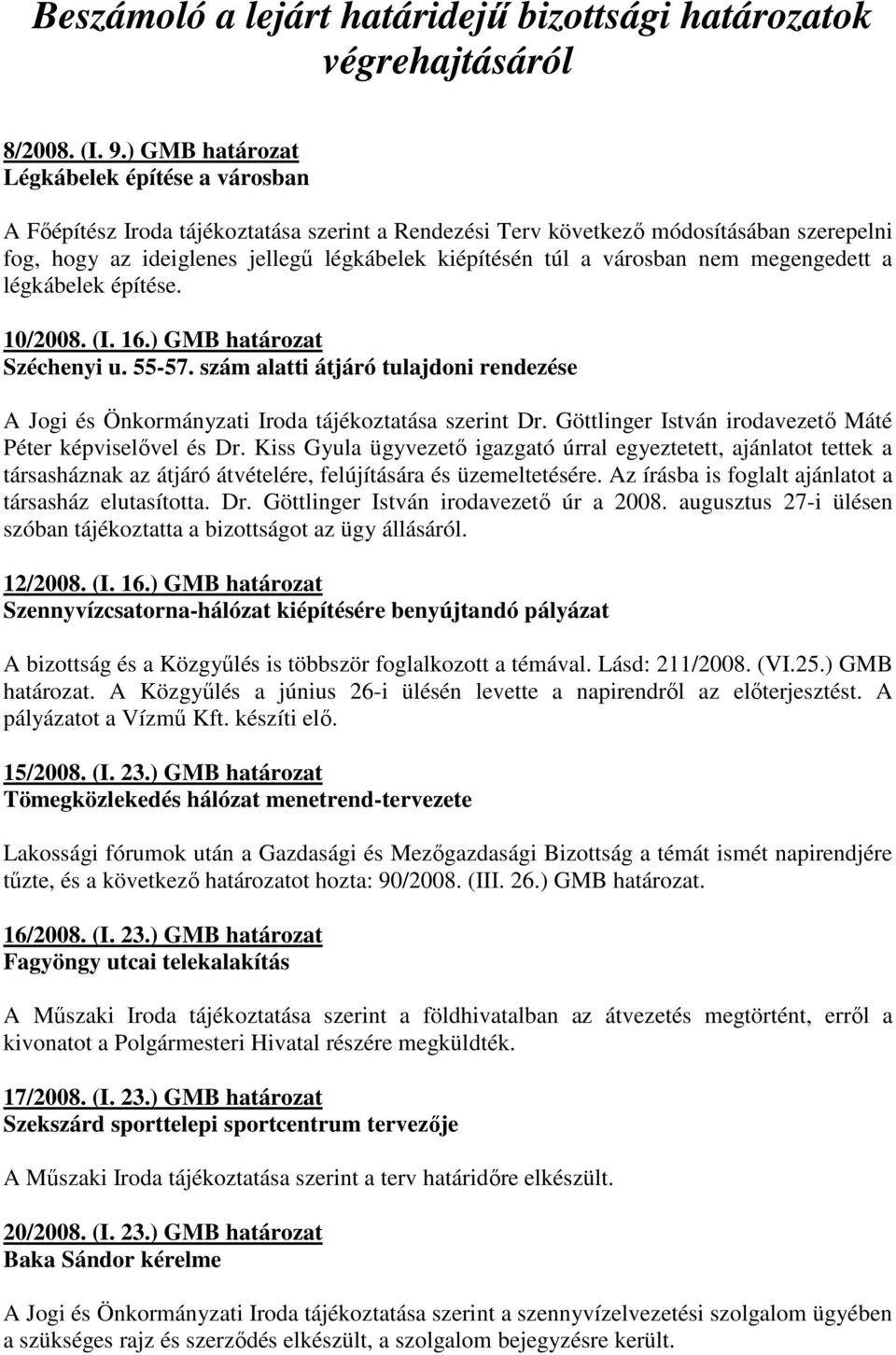 városban nem megengedett a légkábelek építése. 10/2008. (I. 16.) GMB határozat Széchenyi u. 55-57. szám alatti átjáró tulajdoni rendezése A Jogi és Önkormányzati Iroda tájékoztatása szerint Dr.