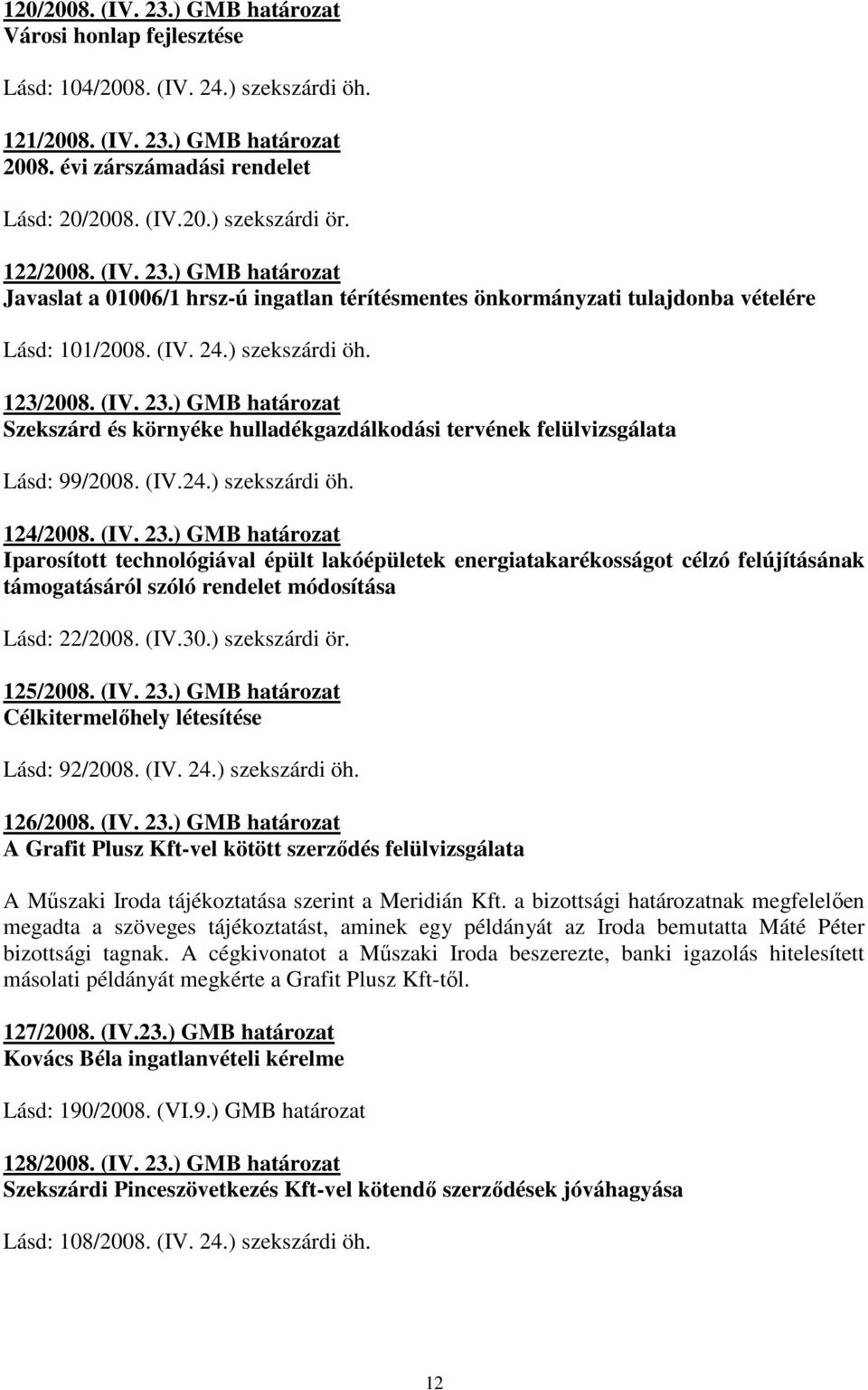 (IV.24.) szekszárdi öh. 124/2008. (IV. 23.) GMB határozat Iparosított technológiával épült lakóépületek energiatakarékosságot célzó felújításának támogatásáról szóló rendelet módosítása Lásd: 22/2008.