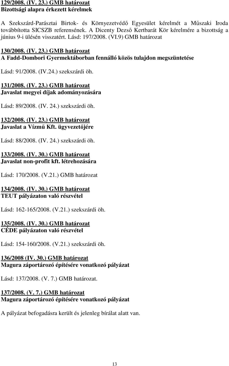 ) GMB határozat A Fadd-Dombori Gyermektáborban fennálló közös tulajdon megszüntetése Lásd: 91/2008. (IV.24.) szekszárdi öh. 131/2008. (IV. 23.