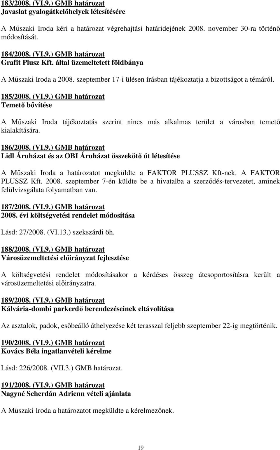 ) GMB határozat Temetı bıvítése A Mőszaki Iroda tájékoztatás szerint nincs más alkalmas terület a városban temetı kialakítására. 186/2008. (VI.9.
