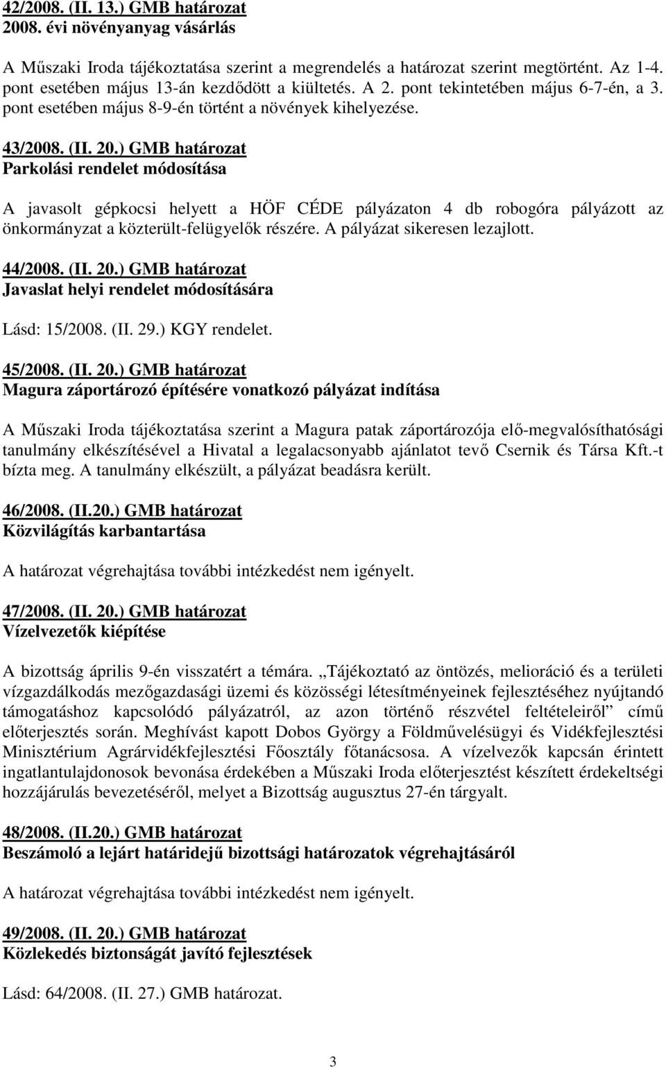) GMB határozat Parkolási rendelet módosítása A javasolt gépkocsi helyett a HÖF CÉDE pályázaton 4 db robogóra pályázott az önkormányzat a közterült-felügyelık részére. A pályázat sikeresen lezajlott.