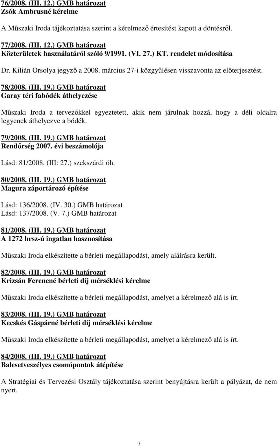 ) GMB határozat Garay téri fabódék áthelyezése Mőszaki Iroda a tervezıkkel egyeztetett, akik nem járulnak hozzá, hogy a déli oldalra legyenek áthelyezve a bódék. 79/2008. (III. 19.