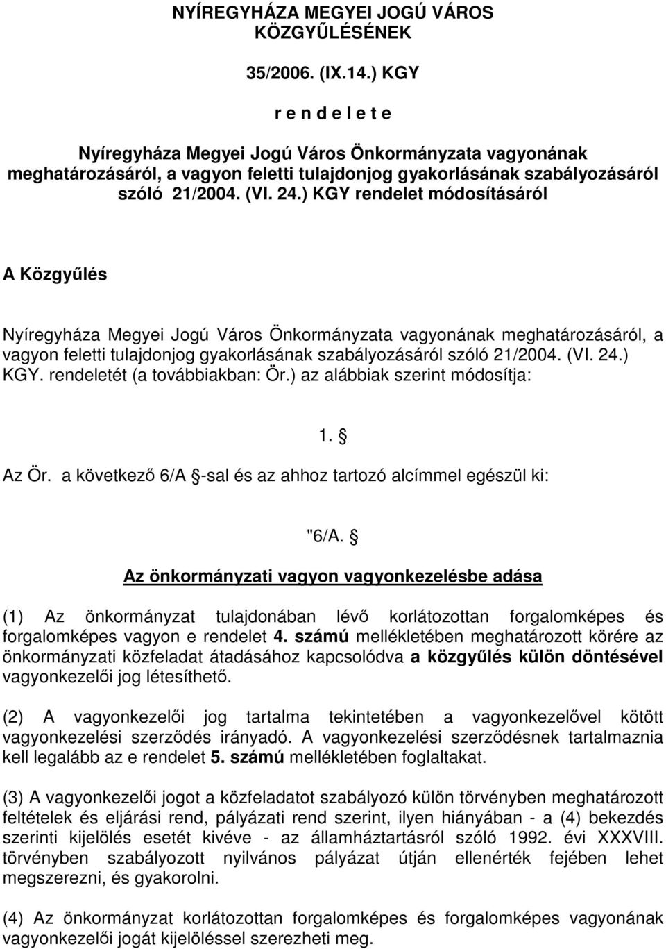 ) KGY rendelet módosításáról A Közgyűlés Nyíregyháza Megyei Jogú Város Önkormányzata vagyonának meghatározásáról, a vagyon feletti tulajdonjog gyakorlásának szabályozásáról szóló 21/2004. (VI. 24.