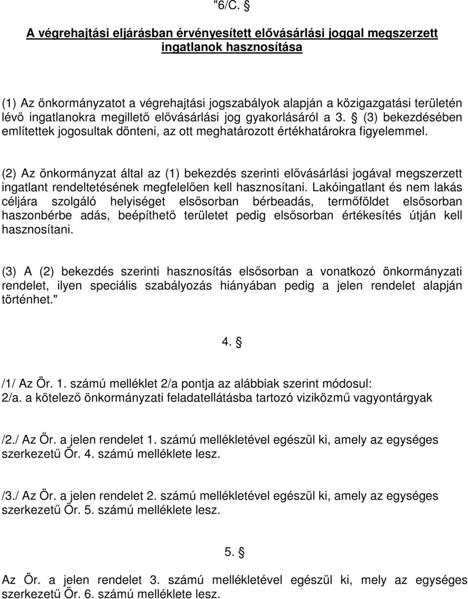 (2) Az önkormányzat által az (1) bekezdés szerinti elővásárlási jogával megszerzett ingatlant rendeltetésének megfelelően kell hasznosítani.