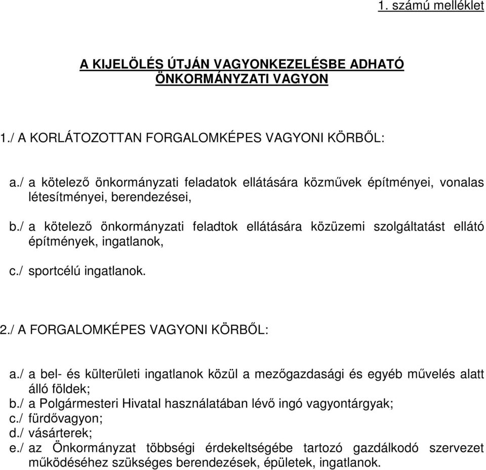 / a kötelező önkormányzati feladtok ellátására közüzemi szolgáltatást ellátó építmények, ingatlanok, c./ sportcélú ingatlanok. 2./ A FORGALOMKÉPES VAGYONI KÖRBŐL: a.
