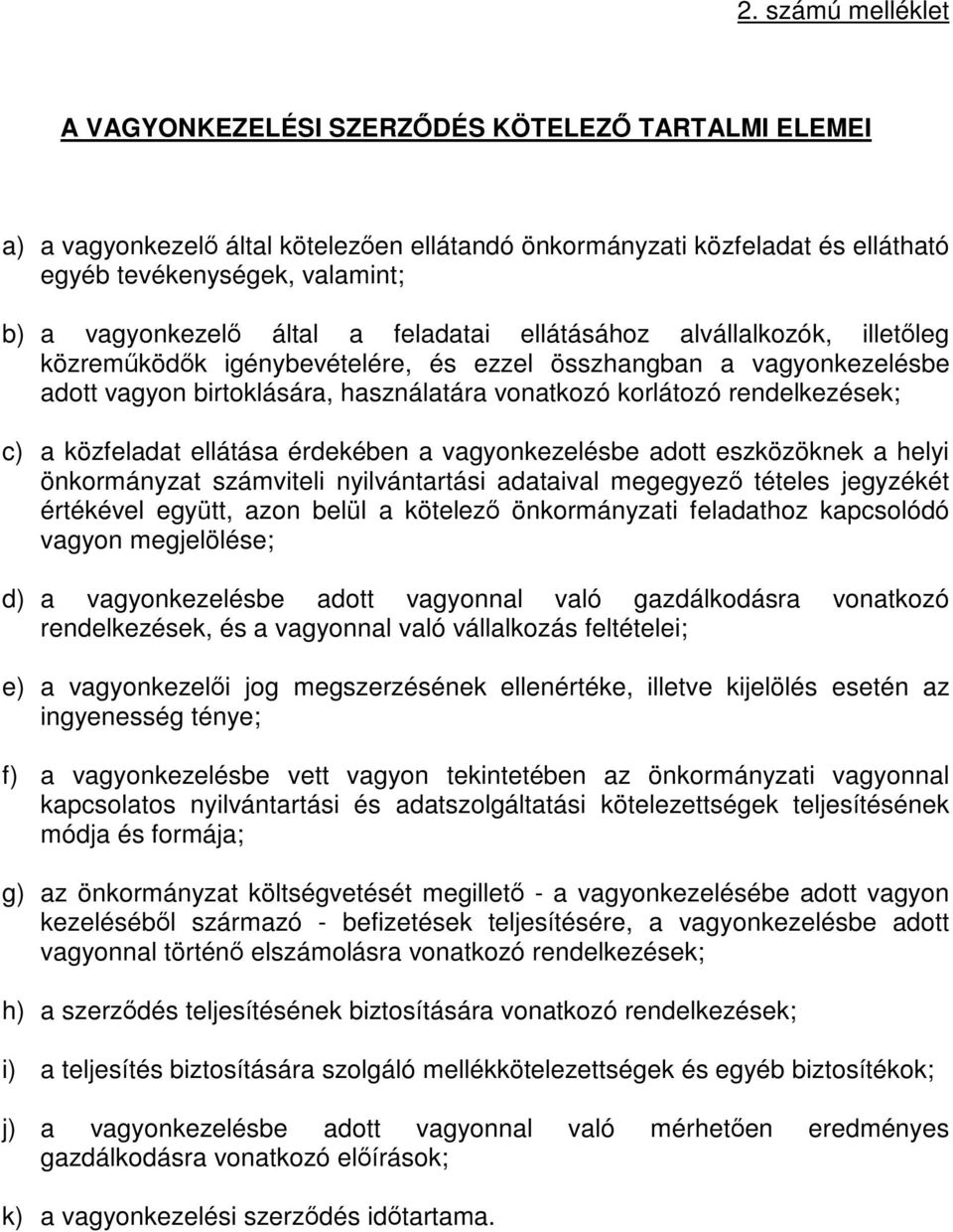 rendelkezések; c) a közfeladat ellátása érdekében a vagyonkezelésbe adott eszközöknek a helyi önkormányzat számviteli nyilvántartási adataival megegyező tételes jegyzékét értékével együtt, azon belül