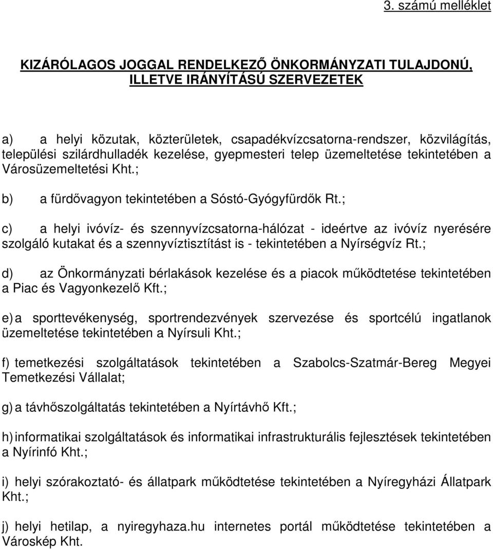 ; c) a helyi ivóvíz- és szennyvízcsatorna-hálózat - ideértve az ivóvíz nyerésére szolgáló kutakat és a szennyvíztisztítást is - tekintetében a Nyírségvíz Rt.