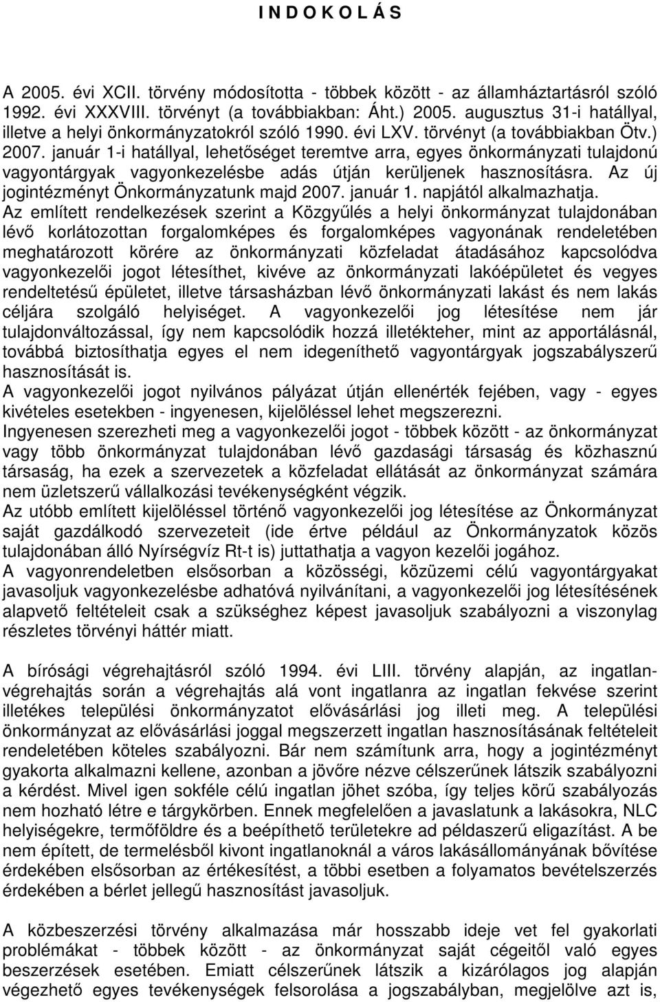 január 1-i hatállyal, lehetőséget teremtve arra, egyes önkormányzati tulajdonú vagyontárgyak vagyonkezelésbe adás útján kerüljenek hasznosításra. Az új jogintézményt Önkormányzatunk majd 2007.