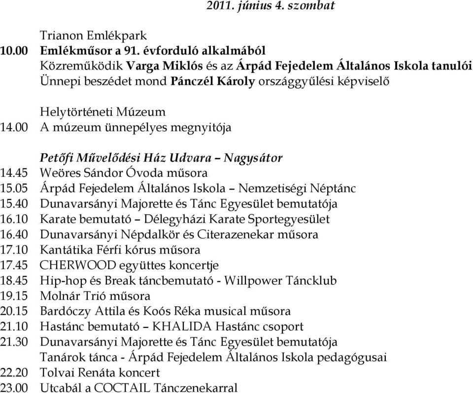 00 A múzeum ünnepélyes megnyitója Petőfi Művelődési Ház Udvara Nagysátor 14.45 Weöres Sándor Óvoda műsora 15.05 Árpád Fejedelem Általános Iskola Nemzetiségi Néptánc 15.