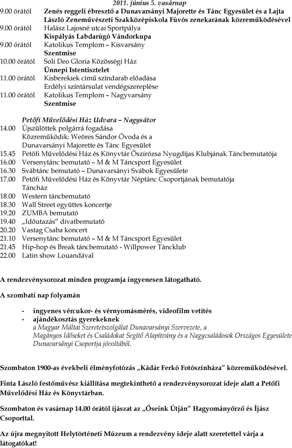 00 órától Kisberekiek című színdarab előadása Erdélyi színtársulat vendégszereplése 11.00 órától Katolikus Templom Nagyvarsány Szentmise Petőfi Művelődési Ház Udvara Nagysátor 14.