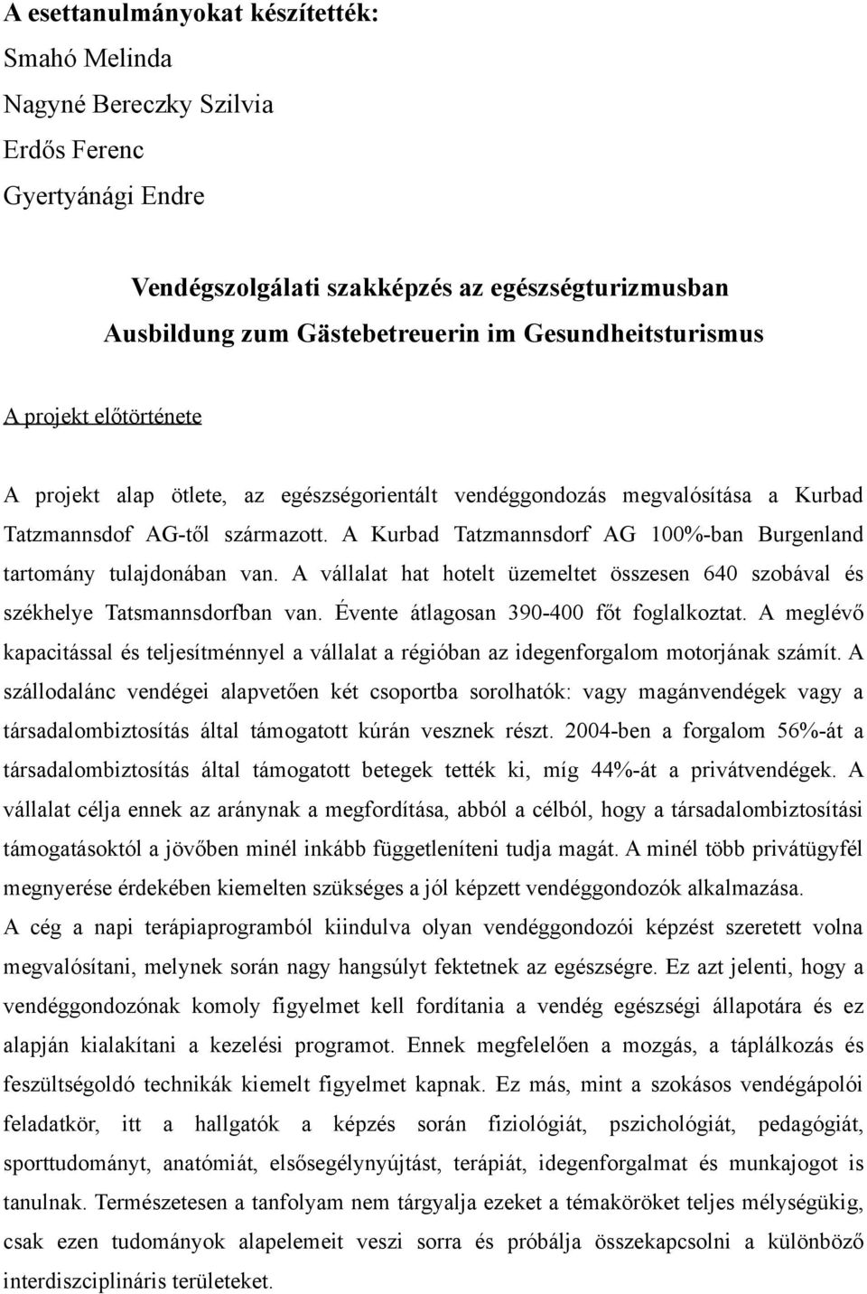 A Kurbad Tatzmannsdorf AG 100%-ban Burgenland tartomány tulajdonában van. A vállalat hat hotelt üzemeltet összesen 640 szobával és székhelye Tatsmannsdorfban van.