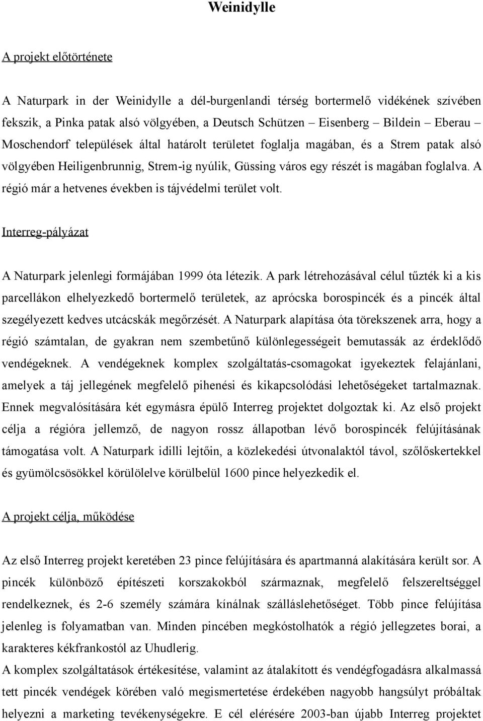 A régió már a hetvenes években is tájvédelmi terület volt. Interreg-pályázat A Naturpark jelenlegi formájában 1999 óta létezik.