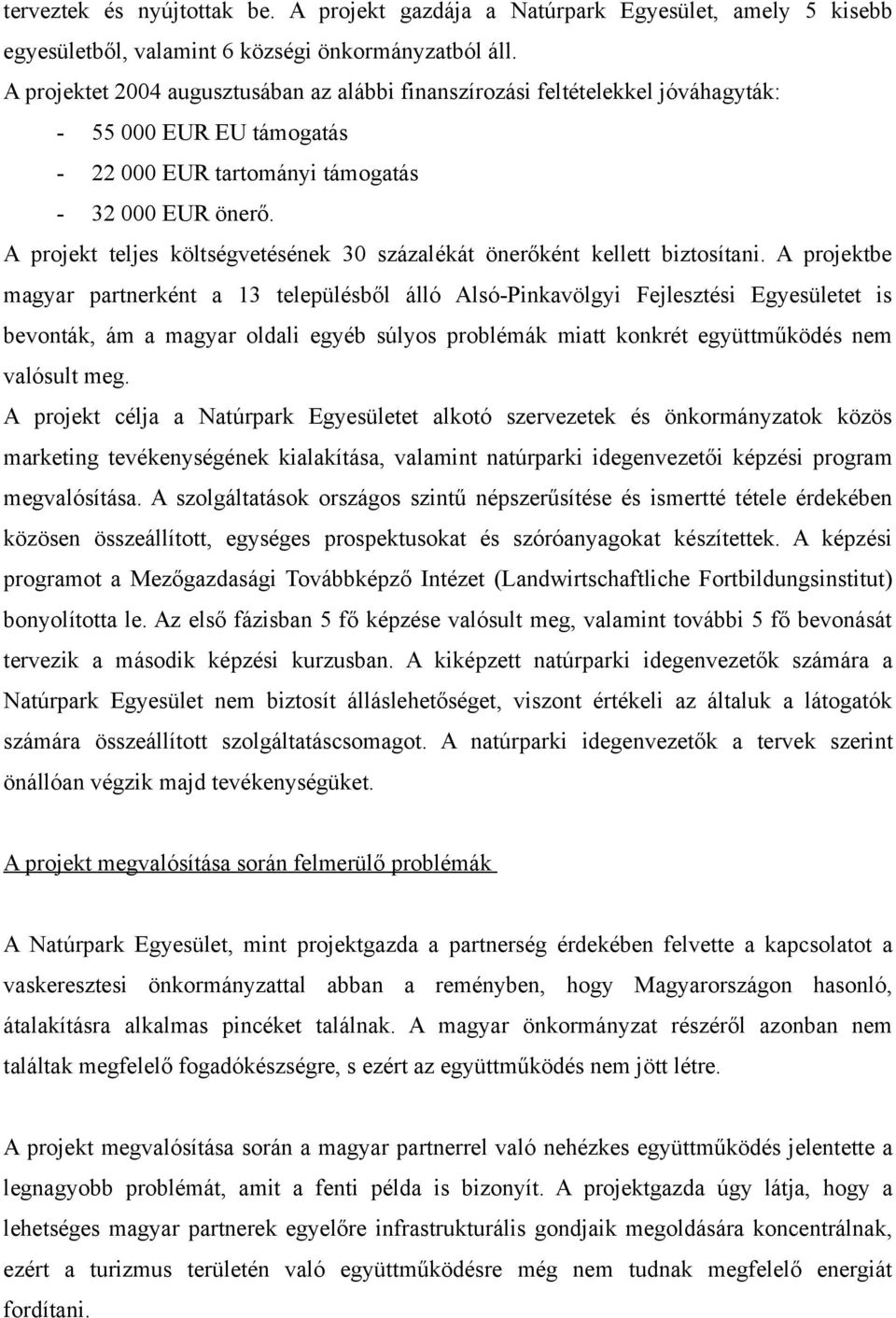 A projekt teljes költségvetésének 30 százalékát önerőként kellett biztosítani.