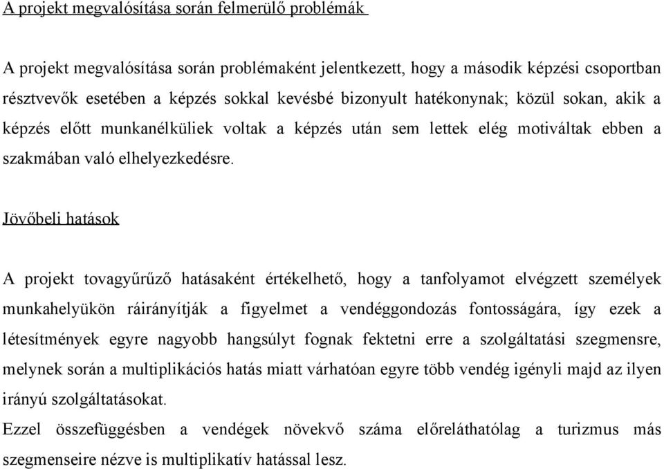 Jövőbeli hatások A projekt tovagyűrűző hatásaként értékelhető, hogy a tanfolyamot elvégzett személyek munkahelyükön ráirányítják a figyelmet a vendéggondozás fontosságára, így ezek a létesítmények