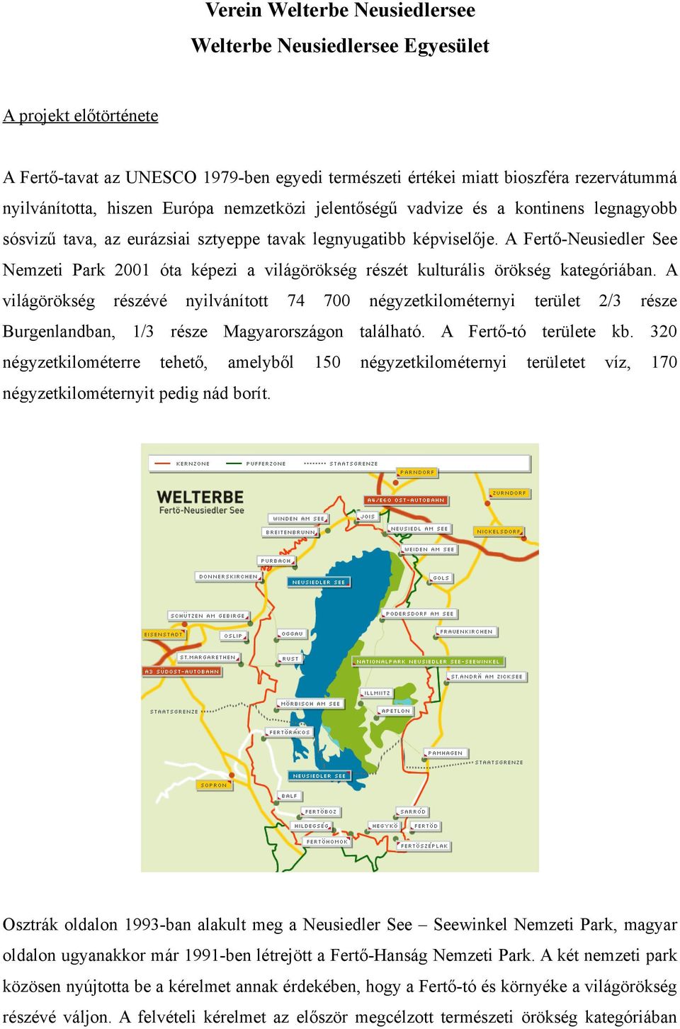 A Fertő-Neusiedler See Nemzeti Park 2001 óta képezi a világörökség részét kulturális örökség kategóriában.