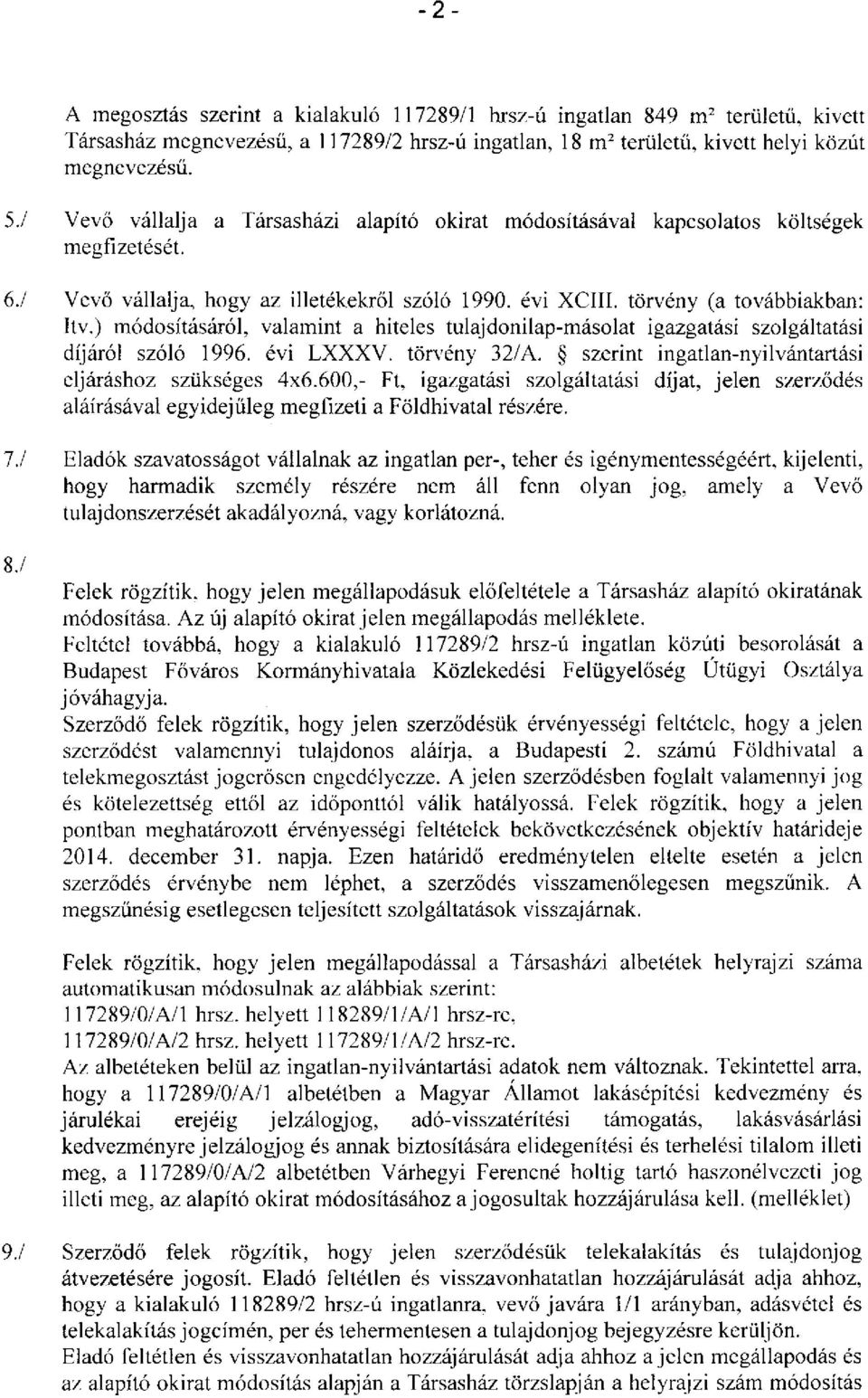 ) módosításáról, valamint a hiteles tulajdonilap-másolat igazgatási szolgáltatási díjáról szóló 1996. évi LXXXV. törvény 32/A. szerint ingatlan-nyilvántartási eljáráshoz szükséges 4x6.