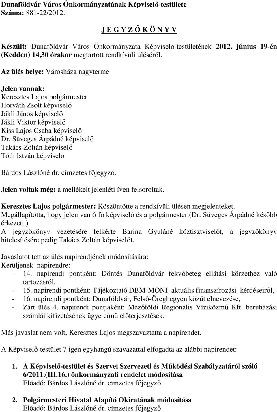 Az ülés helye: Városháza nagyterme Jelen vannak: Keresztes Lajos polgármester Horváth Zsolt képviselő Jákli János képviselő Jákli Viktor képviselő Kiss Lajos Csaba képviselő Dr.