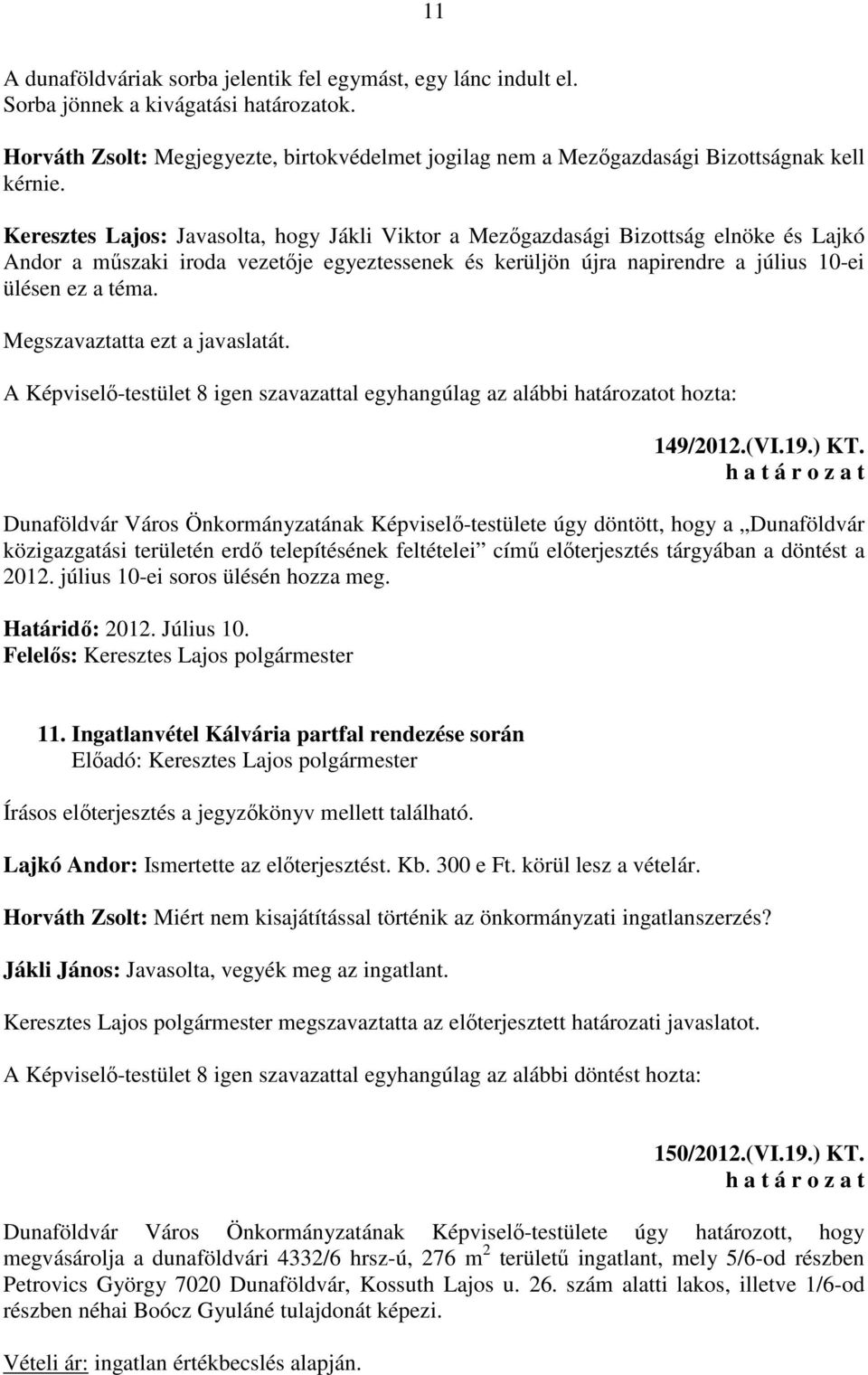 Keresztes Lajos: Javasolta, hogy Jákli Viktor a Mezőgazdasági Bizottság elnöke és Lajkó Andor a műszaki iroda vezetője egyeztessenek és kerüljön újra napirendre a július 10-ei ülésen ez a téma.