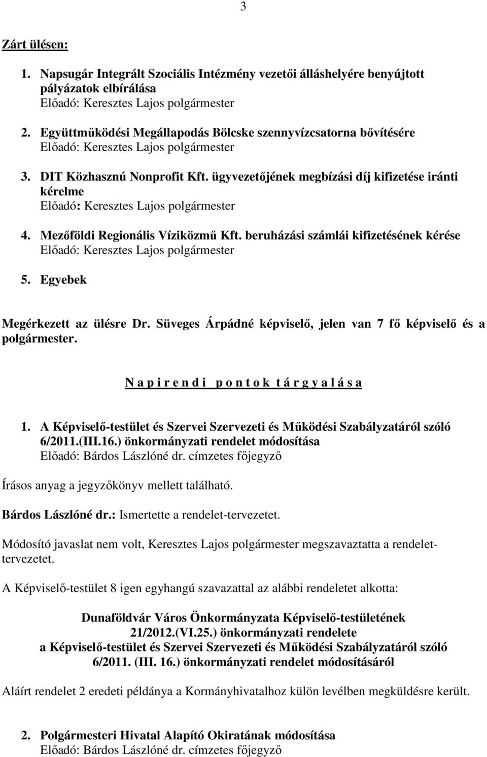 Süveges Árpádné képviselő, jelen van 7 fő képviselő és a polgármester. N a p i r e n d i p o n t o k t á r g y a l á s a 1.